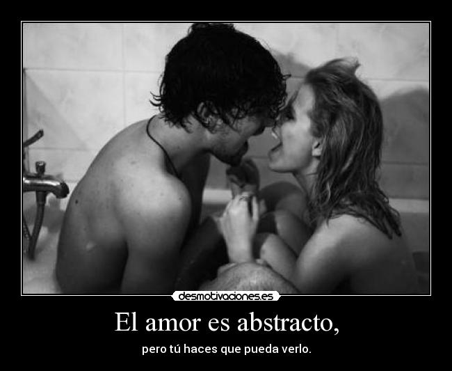 El amor es abstracto, -
