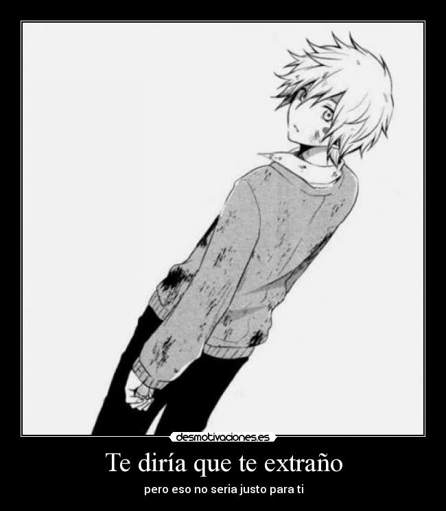 Te diría que te extraño - pero eso no seria justo para ti