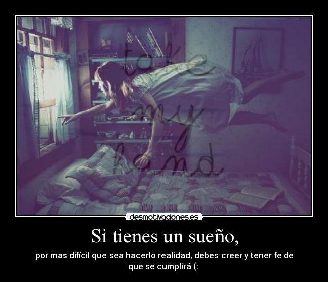 Si tienes un sueño, - por mas difícil que sea hacerlo realidad, debes creer y tener fe de que se cumplirá (: ♥