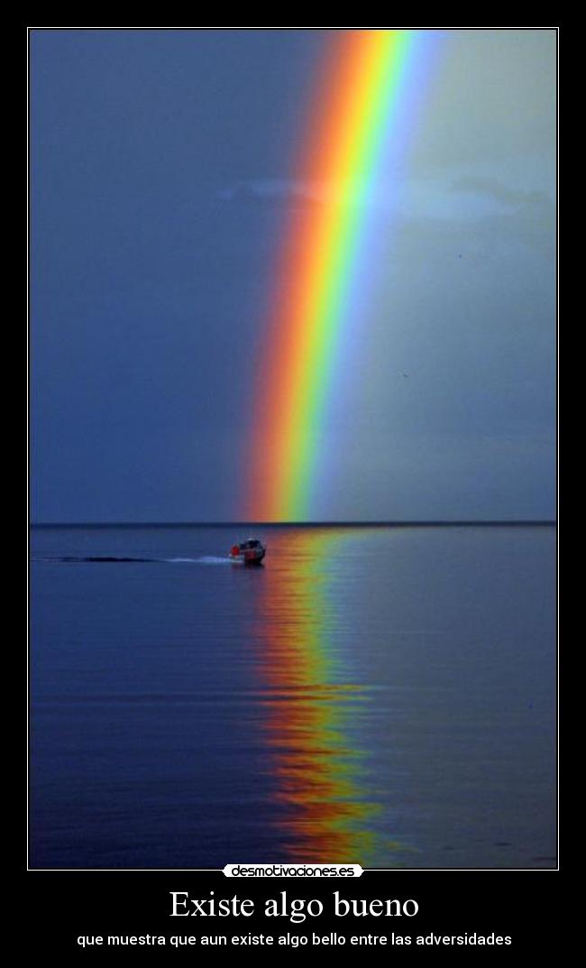 Existe algo bueno - que muestra que aun existe algo bello entre las adversidades