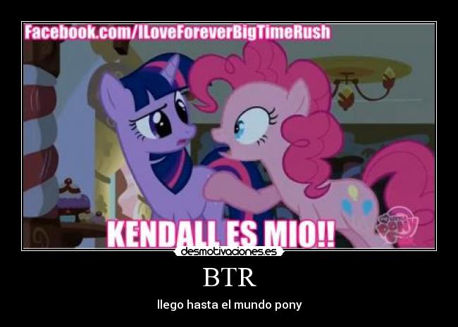BTR - llego hasta el mundo pony