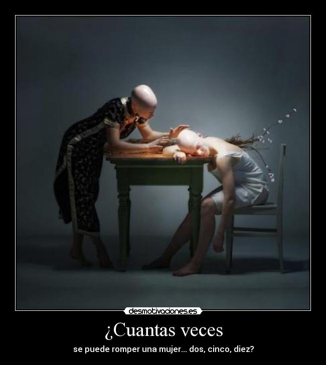 ¿Cuantas veces - se puede romper una mujer... dos, cinco, diez?