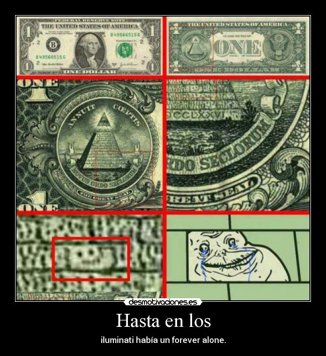 Hasta en los - iluminati había un forever alone.