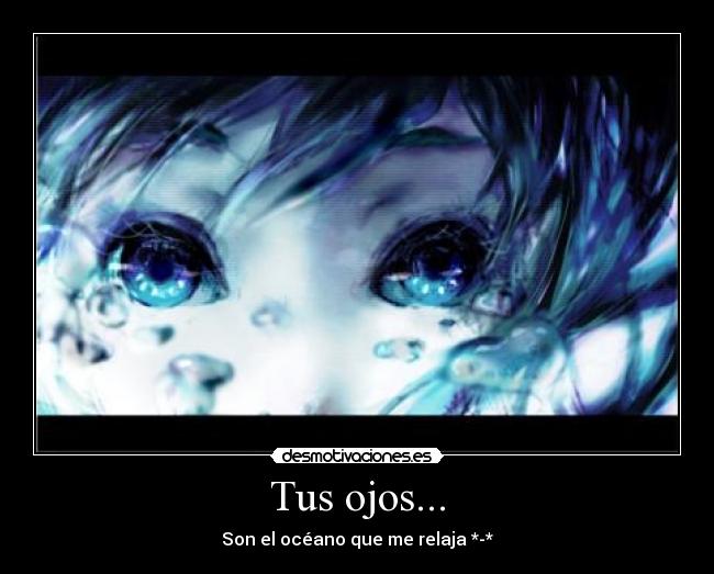 Tus ojos... - Son el océano que me relaja *-*