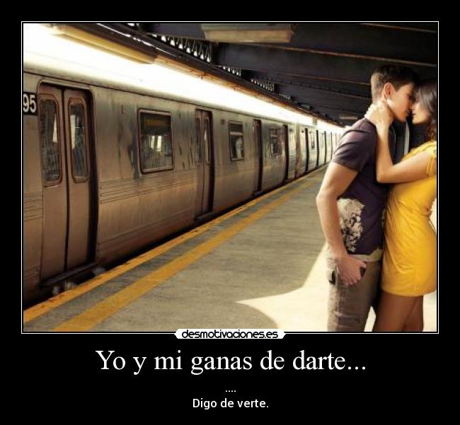 Yo y mi ganas de darte... -