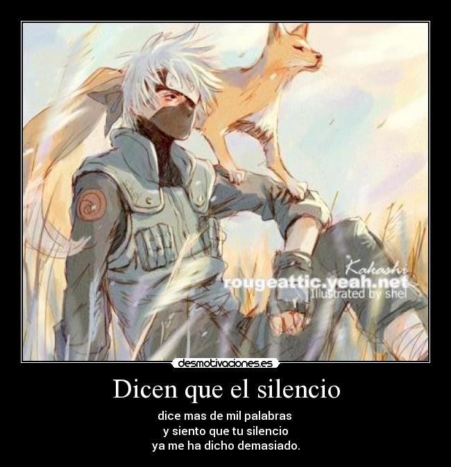 Dicen que el silencio - dice mas de mil palabras 
y siento que tu silencio
ya me ha dicho demasiado.