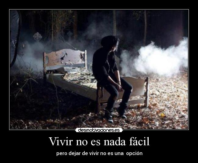 Vivir no es nada fácil - pero dejar de vivir no es una opción