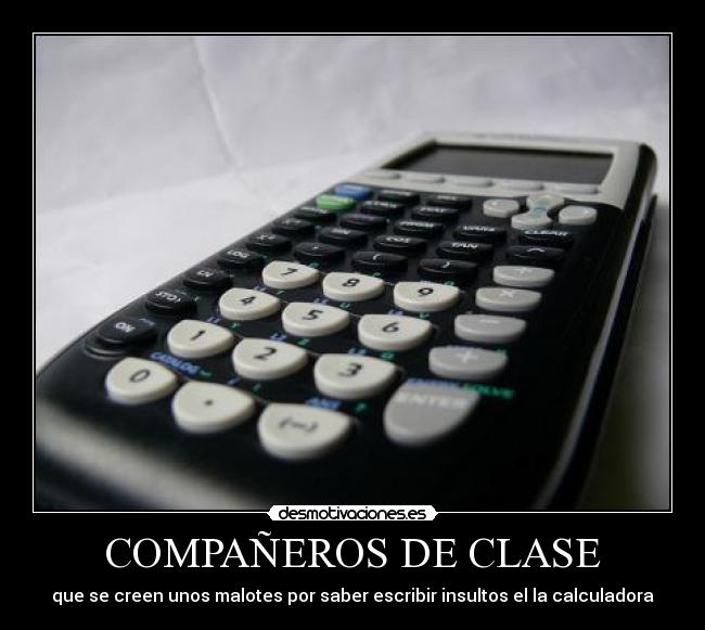 COMPAÑEROS DE CLASE - que se creen unos malotes por saber escribir insultos el la calculadora
