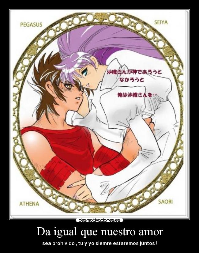 Da igual que nuestro amor - sea prohivido , tu y yo siemre estaremos juntos !