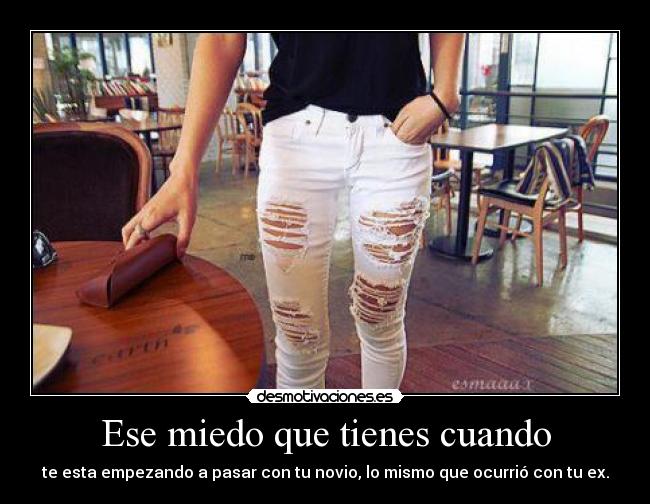 Ese miedo que tienes cuando -