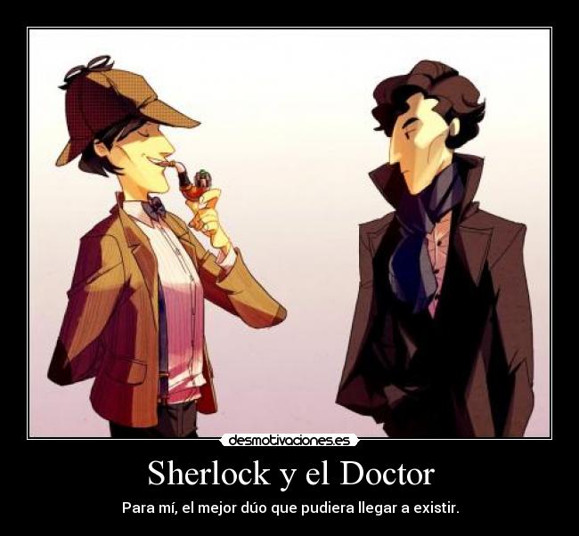 Sherlock y el Doctor - Para mí, el mejor dúo que pudiera llegar a existir.