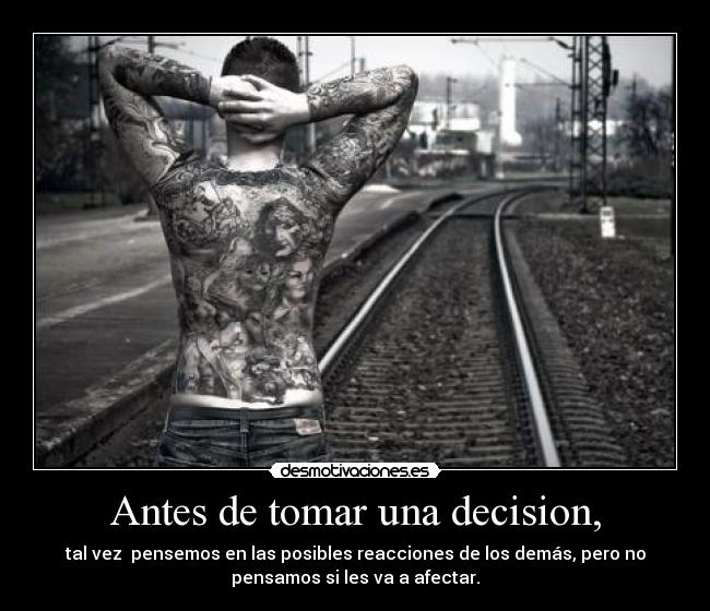 Antes de tomar una decision, - tal vez pensemos en las posibles reacciones de los demás, pero no
pensamos si les va a afectar.