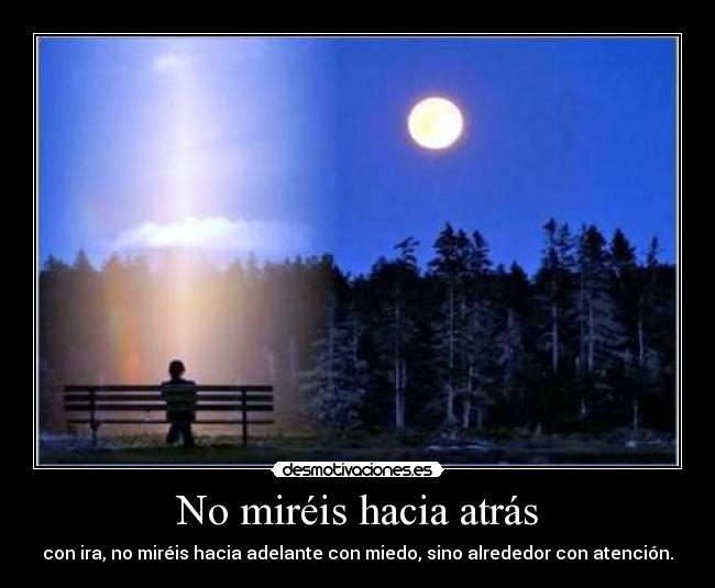 No miréis hacia atrás - con ira, no miréis hacia adelante con miedo, sino alrededor con atención.