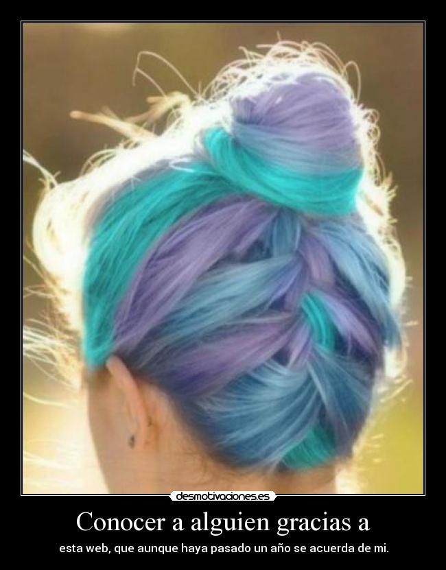 Conocer a alguien gracias a - esta web, que aunque haya pasado un año se acuerda de mi.