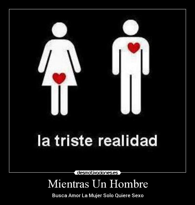 Mientras Un Hombre - Busca Amor La Mujer Solo Quiere Sexo