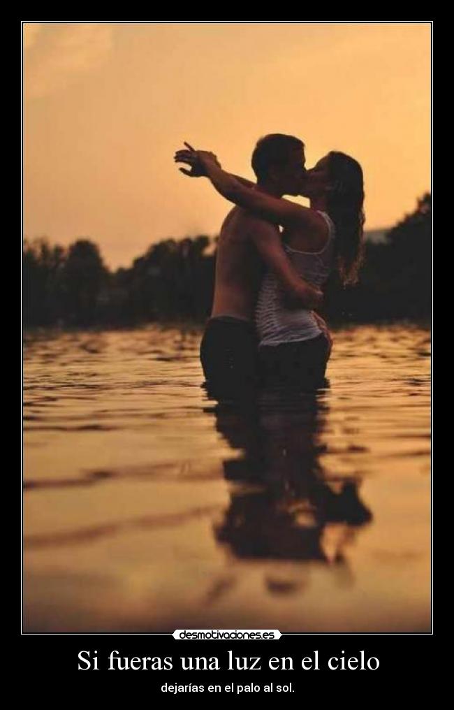 Si fueras una luz en el cielo - dejarías en el palo al sol.
