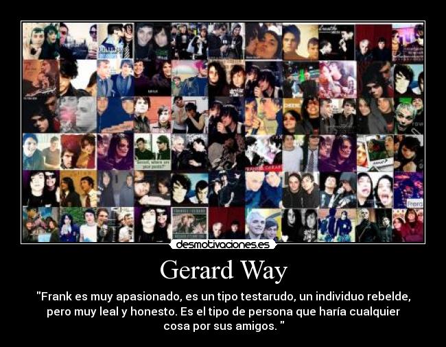 Gerard Way - Frank es muy apasionado, es un tipo testarudo, un individuo rebelde,
pero muy leal y honesto. Es el tipo de persona que haría cualquier
cosa por sus amigos.