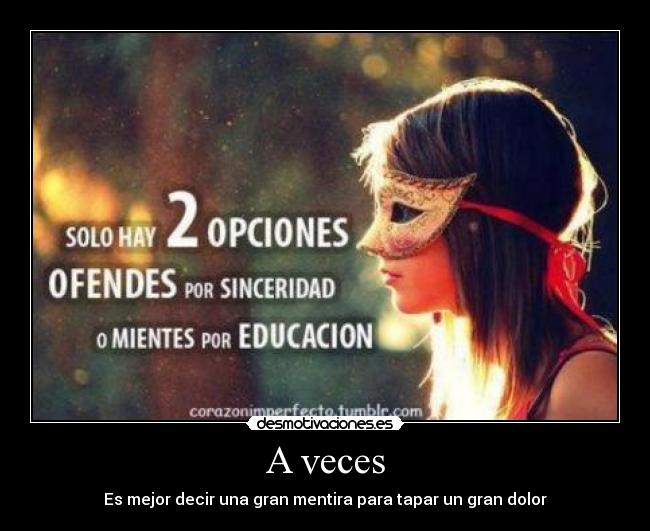 A veces - Es mejor decir una gran mentira para tapar un gran dolor