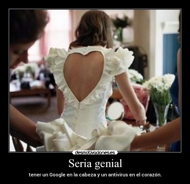 Seria genial - tener un Google en la cabeza y un antivirus en el corazón.