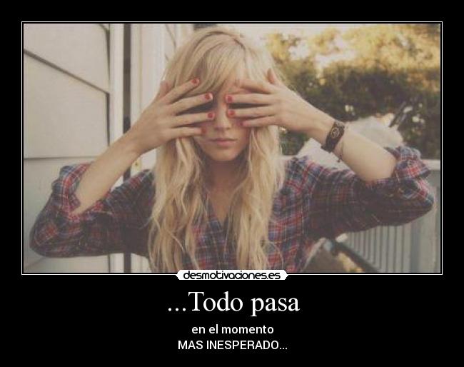 ...Todo pasa - en el momento
MAS INESPERADO...