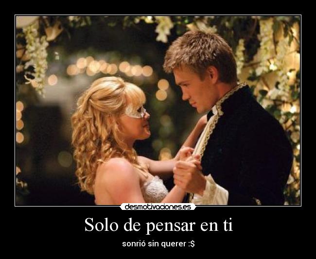 Solo de pensar en ti - sonrió sin querer :$