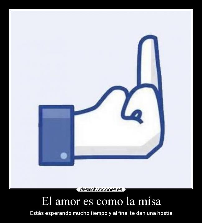 El amor es como la misa - Estás esperando mucho tiempo y al final te dan una hostia