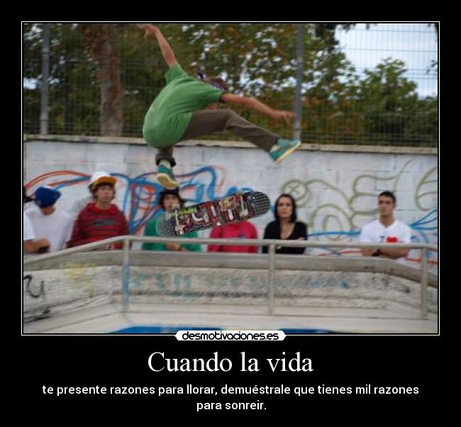 Cuando la vida - te presente razones para llorar, demuéstrale que tienes mil razones para sonreir.