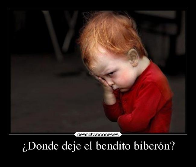 ¿Donde deje el bendito biberón? -