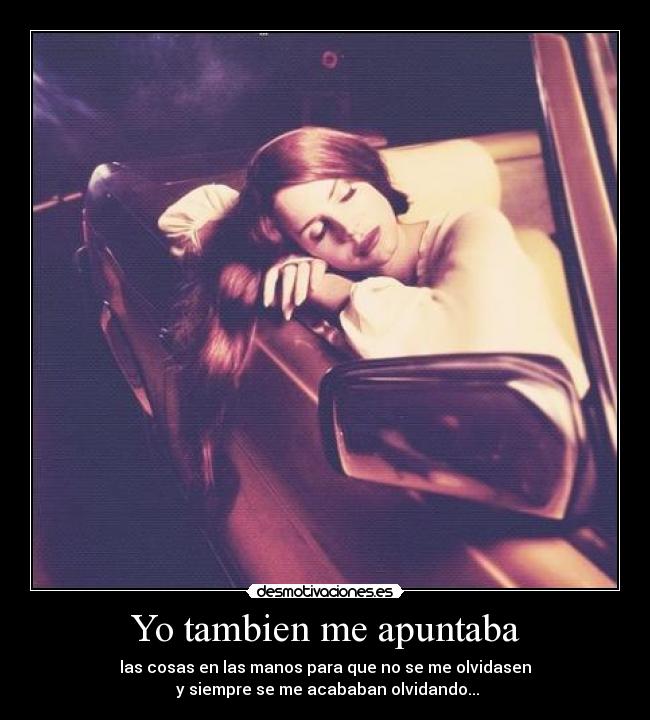 Yo tambien me apuntaba - las cosas en las manos para que no se me olvidasen
y siempre se me acababan olvidando...