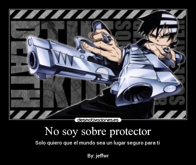 No soy sobre protector - Solo quiero que el mundo sea un lugar seguro para ti
By: jeffwr