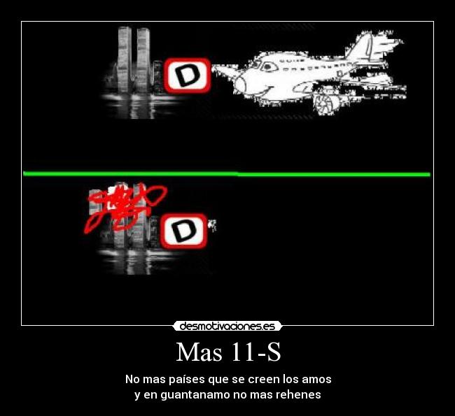 Mas 11-S - No mas países que se creen los amos
y en guantanamo no mas rehenes