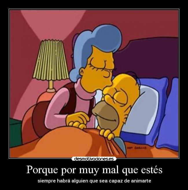 Porque por muy mal que estés -