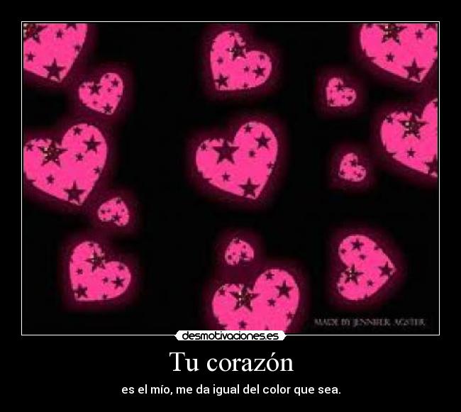 Tu corazón - es el mío, me da igual del color que sea.