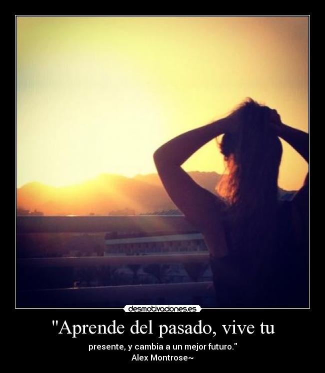 Aprende del pasado, vive tu - 