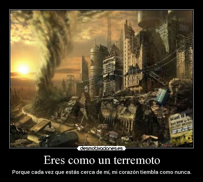 Eres como un terremoto - Porque cada vez que estás cerca de mí, mi corazón tiembla como nunca.