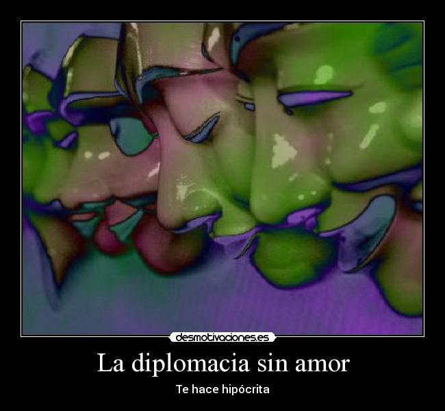 La diplomacia sin amor - Te hace hipócrita