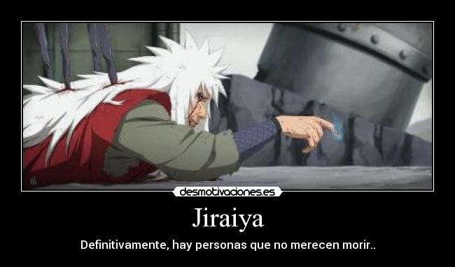 Jiraiya - Definitivamente, hay personas que no merecen morir..