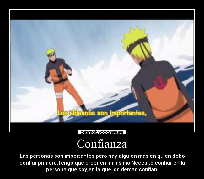Confianza - Las personas son importantes,pero hay alguien mas en quien debo
confiar primero,Tengo que creer en mi msimo.Necesito confiar en la
persona que soy,en la que los demas confian.