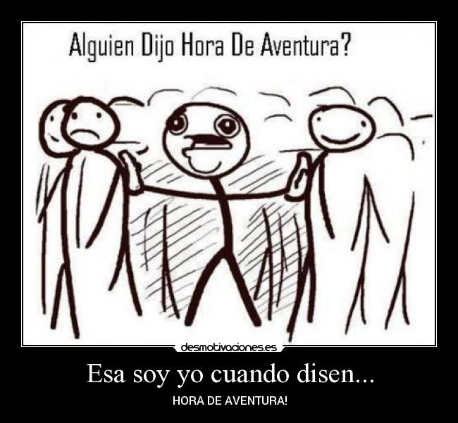 Esa soy yo cuando disen... - HORA DE AVENTURA!