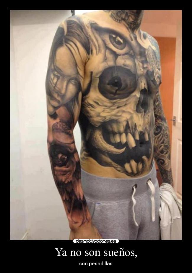 Ya no son sueños, - son pesadillas.