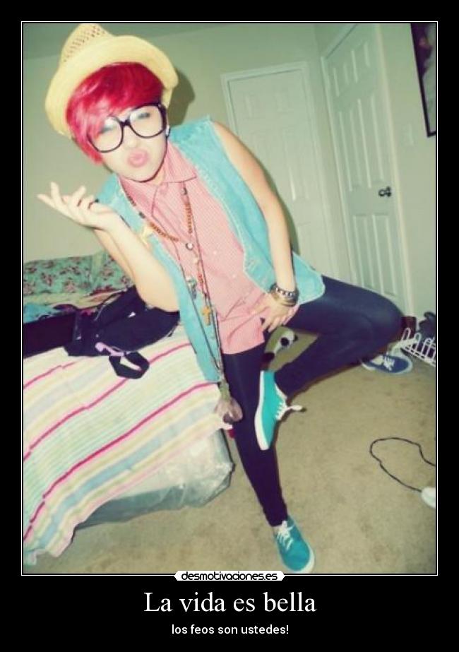 La vida es bella - los feos son ustedes!