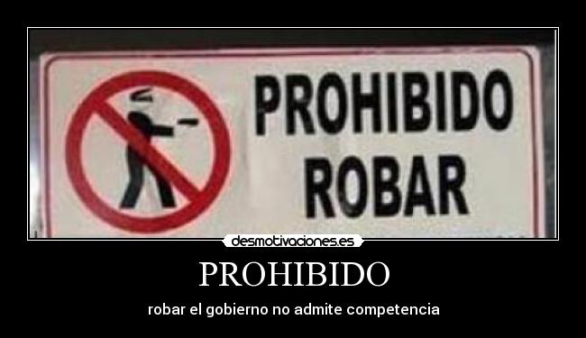 PROHIBIDO - robar el gobierno no admite competencia