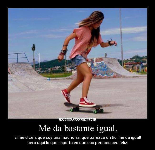 Me da bastante igual, - 