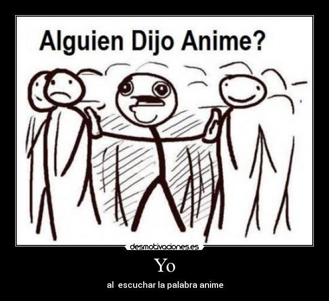 Yo - al  escuchar la palabra anime