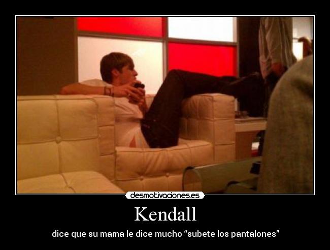 Kendall - dice que su mama le dice mucho “subete los pantalones”