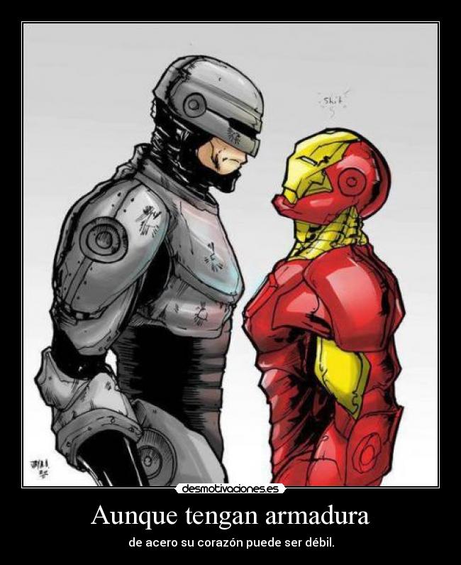 Aunque tengan armadura - de acero su corazón puede ser débil.