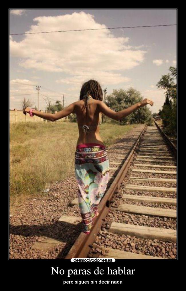 No paras de hablar - pero sigues sin decir nada.