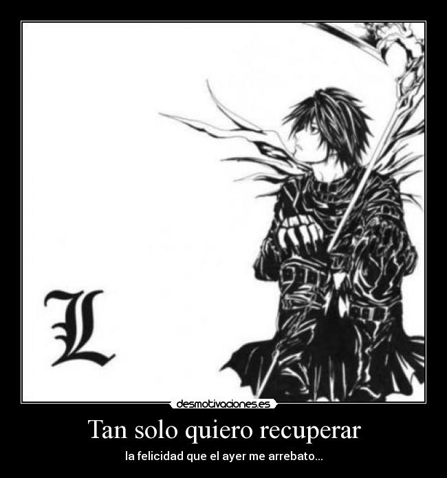 Tan solo quiero recuperar - la felicidad que el ayer me arrebato...