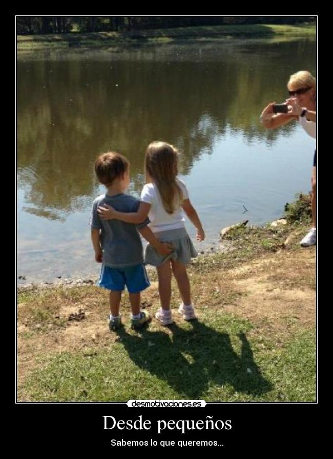 Desde pequeños - Sabemos lo que queremos...