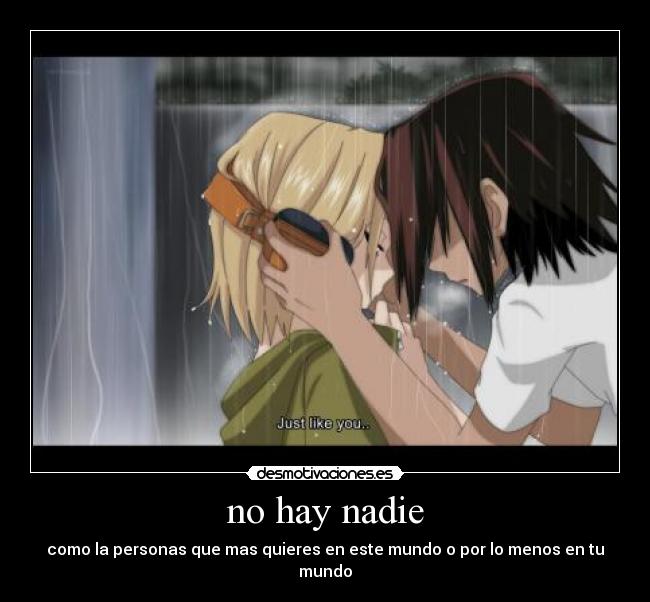 no hay nadie - como la personas que mas quieres en este mundo o por lo menos en tu mundo